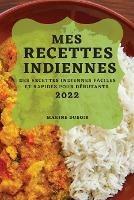 Mes Recettes Indiennes 2022: Des Recettes Indiennes Faciles Et Rapides Pour Debutants