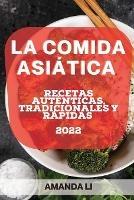 La Comida Asiatica 2022: Recetas Autenticas, Tradicionales Y Rapidas