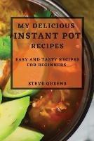 My Delicious Instant Pot Recipes: Easy and Tasty Recipes for Beginners