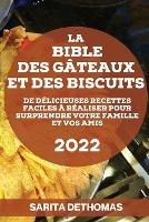La Bible Des Gateaux Et Des Biscuits: de Delicieuses Recettes Faciles A Realiser Pour Surprendre Votre Famille Et Vos Amis
