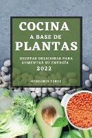 Cocina a Base de Plantas 2022: Recetas Deliciosas Para Aumentar Su Energia