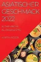 Asiatischer Geschmack 2022: Authentische Alltagsrezepte