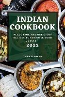 Indian Cookbook 2022: Flavorful and Delicious Recipes to Surprise Your Guests