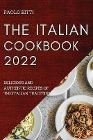 The Italian Cookbook 2022: Delicious and Authentic Recipes of the Italian Tradition