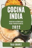 Cocina India 2022: Recetas Autenticas Para Principiantes