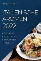 Italienische Aromen 2022: Koestliche Rezepte Der Regionalen Tradition