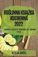 RoSlinna KsiAZka Kuchenna 2022: Zdrowe Przepisy RoSlinne Na Zdrowe Zycie