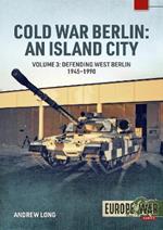 Cold War Berlin: An Island City: Volume 3 - US Forces in Berlin - Keeping the Peace, 1945-1994