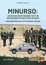 Minurso United Nations Mission for the Referendum in Western Sahara: Peace Operation Stalled in the Desert, 1991-2021