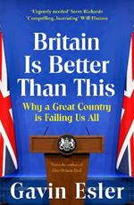 Britain Is Better Than This: Why a Great Country is Failing Us All