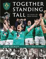 Together Standing Tall: The Official IRFU 150 Year Story of Irish Rugby