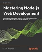 Mastering Node.js Web Development: Go on a comprehensive journey from the fundamentals to advanced web development with Node.js