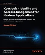 Keycloak - Identity and Access Management for Modern Applications: Harness the power of Keycloak, OpenID Connect, and OAuth 2.0 to secure applications