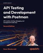 API Testing and Development with Postman: API creation, testing, debugging, and management made easy