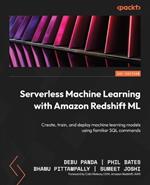 Serverless Machine Learning with Amazon Redshift ML: Create, train, and deploy machine learning models using familiar SQL commands