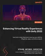 Enhancing Virtual Reality Experiences with Unity 2022: Use Unity’s latest features to level up your skills for VR games, apps, and other projects