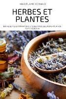 Herbes Et Plantes: 1oo Recettes Etonnantes A Utiliser Tous Les Jours Pour Vos Plats Delicieux