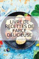 Livre de Recettes de Farce Delicieuse: 100 Recettes Faciles Et Rapides Pour Tous Les Jours