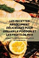 Les Recettes Absolument Delicieuses Pour Griller Le Poisson Et Les Fruits de Mer