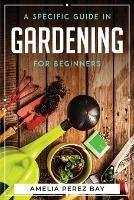 A Specific Guide in Gardening for Beginners