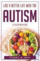 Live a Better Life with the Autism: Cookbook