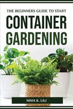 The Beginners Guide to Start Container Gardening