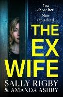 The Ex-Wife: A BRAND NEW completely addictive, page-turning psychological thriller from Sally Rigby and Amanda Ashby for 2023