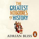 The Greatest Nobodies of History