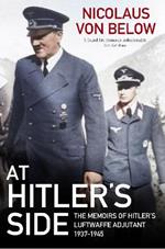 At Hitler's Side: The Memoirs of Hitler's Luftwaffe Adjutant, 1937 1945