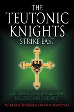 The Teutonic Knights Strike East: The 14th Century Crusades in Lithuania and Rus'