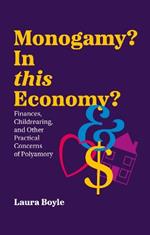 Monogamy? In this Economy?: Finances, Childrearing, and Other Practical Concerns of Polyamory