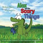 Alex and the Scary Things: A Story to Help Children Who Have Experienced Something Scary