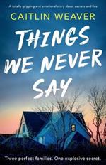 Things We Never Say: An unforgettable, emotional story of secrets and lies