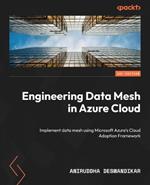Engineering Data Mesh in Azure Cloud: Implement data mesh using Microsoft Azure's Cloud Adoption Framework
