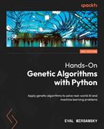 Hands-On Genetic Algorithms with Python: Apply genetic algorithms to solve real-world AI and machine learning problems