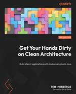 Get Your Hands Dirty on Clean Architecture: Build 'clean' applications with code examples in Java