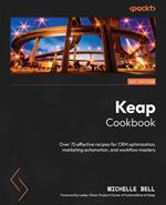 Keap Cookbook: Over 75 effective recipes for CRM optimization, marketing automation, and workflow mastery