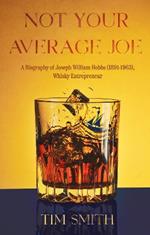 Not Your Average Joe: A Biography of Joseph William Hobbs (1891–1963), Whisky Entrepreneur