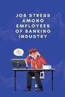 Job stress among employees of banking industry