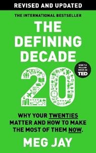 The Defining Decade: Why Your Twenties Matter and How to Make the Most of Them Now