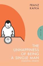 The Unhappiness of Being a Single Man: Essential Stories