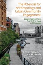 The Potential for Anthropology and Urban Community Engagement: Lessons Learned from Twenty-Five Years in Milwaukee