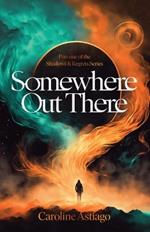 Somewhere Out There: Book One in the Shadows and Regrets Series