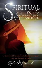 SPIRITUAL JOURNEY of A THIRD-WORLDER: A Story of Self-Determination - Endurance - Extravagant Love and the Power of Prayer