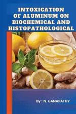 Intoxication of Aluminum on Biochemical and Histopathological