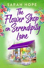 The Flower Shop on Serendipity Lane: A heartwarming, feel-good, romantic read from Sarah Hope for 2024