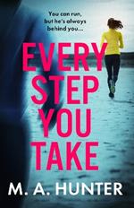 Every Step You Take: A BRAND NEW completely gripping psychological thriller from M A Hunter for 2024