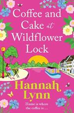 Coffee and Cake at Wildflower Lock: A BRAND NEW beautiful, uplifting romantic read from Hannah Lynn for 2024