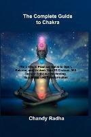 The Complete Guide to Chakra: The Ultimate Practical Guide to Open, Balance, and Unblock Your 12 Chakras, 365 Days of Self-Love for Healing, Happiness, and Transformation