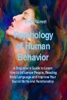 Psychology of Human Behavior: A Beginner's Guide to Learn How to Influence People, Reading Body Language and Improve Your Social Skills and Relationship